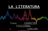 LA LITERATURA Tiene CARÁCTER FICCIONAL y FUNCIÓN ESTÉTICA.