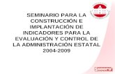 SEMINARIO PARA LA CONSTRUCCIÓN E IMPLANTACIÓN DE INDICADORES PARA LA EVALUACIÓN Y CONTROL DE LA ADMINISTRACIÓN ESTATAL 2004-2009.