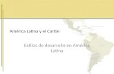 América Latina y el Caribe Estilos de desarrollo en América Latina