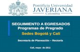 Secretaría de Planeación – Rectoría Cali, mayo de 2011 SEGUIMIENTO A EGRESADOS Programas de Pregrado Sedes Bogotá y Cali.