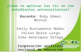 ¿Cómo se aplican las tic en los estudiantes universitarios? Docente: Ruby Gómez Bernal Emily Bustamante Núñez Yeison Borre Largo Irma Henríquez Ortega.