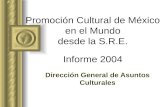 Promoción Cultural de México en el Mundo desde la S.R.E. Informe 2004 Dirección General de Asuntos Culturales.