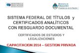 SISTEMA FEDERAL DE TÍTULOS y CERTIFICADOS ANALÍTICOS CON RESGUARDO DOCUMENTAL CERTIFICADOS DE ESTUDIOS Y LEGALIZACIONES CAPACITACION 2014 – GESTION PRIVADA.