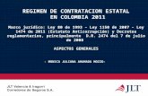REGIMEN DE CONTRATACION ESTATAL EN COLOMBIA 2011 Marco jurídico: Ley 80 de 1993 – Ley 1150 de 2007 – Ley 1474 de 2011 (Estatuto Anticorrupción) y Decretos.
