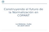 Construyendo el futuro de la Normalización en COPANT La Habana– Cuba 22 abril 2014.