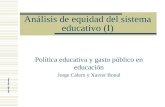 Análisis de equidad del sistema educativo (I) Política educativa y gasto público en educación Jorge Calero y Xavier Bonal Vicente Bay – Olga Cortés.