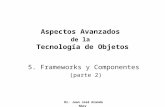 Dr. Juan José Aranda Aboy Aspectos Avanzados de la Tecnología de Objetos 5. Frameworks y Componentes (parte 2)