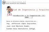 Introducción a la Computación (IC) 2006 - I Facultad de Ingeniería y Arquitectura Manual de Referencia Rápida, desarrollada por : Ing. Jefferson López.