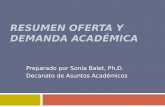 RESUMEN OFERTA Y DEMANDA ACADÉMICA Preparado por Sonia Balet, Ph.D. Decanato de Asuntos Académicos.