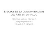 EFECTOS DE LA CONTAMINACION DEL AIRE EN LA SALUD M.C. Dr. J. Valente Merida P. Alergólogo Pediatra Mexicli, B.C. MEXICO.
