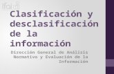 Clasificación y desclasificación de la información Dirección General de Análisis Normativo y Evaluación de la Información.