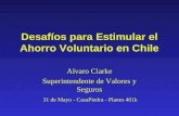 Desafíos para Estimular el Ahorro Voluntario en Chile Alvaro Clarke Superintendente de Valores y Seguros 31 de Mayo - CasaPiedra - Planes 401k.
