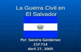 La Guerra Civil en El Salvador Por: Sandra Galdámez 21F.714 Abril 27, 2005.
