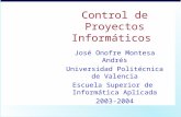 Control de Proyectos Informáticos José Onofre Montesa Andrés Universidad Politécnica de Valencia Escuela Superior de Informática Aplicada 2003-2004.