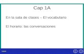 Cap 1A En la sala de clases – El vocabulario El horario: las conversaciones.