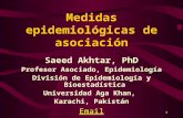 1 Medidas epidemiológicas de asociación Saeed Akhtar, PhD Profesor Asociado, Epidemiología División de Epidemiología y Bioestadística Universidad Aga.
