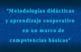 COMPETENCIAS BÁSICAS: PRINCIPIOS METODOLÓGICOS “La cooperación entre iguales es una estrategia didáctica de primer orden. La cooperación incluye el diálogo,