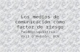 Los medios de comunicación como factor de riesgo Paidopsiquiatría. Vall d’Hebrón. BCN.