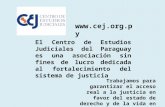 El Centro de Estudios Judiciales del Paraguay es una asociación sin fines de lucro dedicada al fortalecimiento del sistema de justicia Trabajamos para.