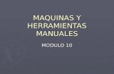 MAQUINAS Y HERRAMIENTAS MANUALES MODULO 10. LOS PRINCIPIOS BÁSICOS DE SEGURIDAD EN LAS MÁQUINAS Descripción de los peligros Selección de las medidas de.