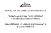 REPÚBLICA BOLIVARIANA DE VENEZUELA PROGRAMA DE MGI PARA MÉDICOS INTEGRALES COMUNITARIOS INDUCCIÓN DE LA UNIDAD CURRICULAR 6. SALUD FAMILIAR.
