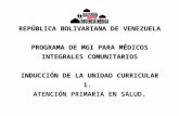 REPÚBLICA BOLIVARIANA DE VENEZUELA PROGRAMA DE MGI PARA MÉDICOS INTEGRALES COMUNITARIOS INDUCCIÓN DE LA UNIDAD CURRICULAR 1. ATENCIÓN PRIMARIA EN SALUD.