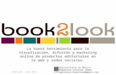 La nueva herramienta para la visualización, difusión y marketing online de productos editoriales en la web y redes sociales. Book2Look, Julio 2012 Representante.