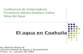 Conferencia de Gobernadores Fronterizos México-Estados Unidos Mesa del Agua El agua en Coahuila Ing. Roberto Reyes M. Comisión Estatal de Aguas y Saneamiento.