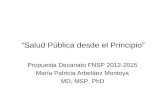 “Salud Pública desde el Principio” Propuesta Decanato FNSP 2012-2015 María Patricia Arbeláez Montoya MD, MSP, PhD.