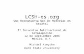LCSH-es.org Una Herramienta Web de Materias en Español II Encuentro Internacional de Catalogación 12 de septiembre 2006 México, D.F. Michael Kreyche Kent.