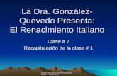 1 DERECHOS RESERVADOS@LMGQ/2003 C.2.HUMA3112 La Dra. González- Quevedo Presenta: El Renacimiento Italiano Clase # 2 Recapitulación de la clase # 1.