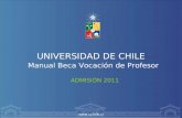 Www.uchile.cl UNIVERSIDAD DE CHILE Manual Beca Vocación de Profesor ADMISIÓN 2011.