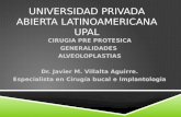 UNIVERSIDAD PRIVADA ABIERTA LATINOAMERICANA UPAL CIRUGIA PRE PROTESICA GENERALIDADES ALVEOLOPLASTIAS Dr. Javier M. Villalta Aguirre. Especialista en Cirugía.