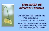 VIOLENCIA DE GÉNERO Y SEXUAL Instituto Nacional de Psiquiatría Ramón De la Fuente Dra. Lourdes García Fonseca Dr. Alfredo Whaley Sánchez Dr. Iván Arango.