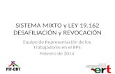SISTEMA MIXTO y LEY 19.162 DESAFILIACIÓN y REVOCACIÓN Equipo de Representación de los Trabajadores en el BPS Febrero de 2014 EQUIPO DE REPRESENTACION DE.
