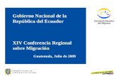 Gobierno Nacional de la República del Ecuador XIV Conferencia Regional sobre Migración Guatemala, Julio de 2009.