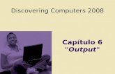 Discovering Computers 2008 Capítulo 6 "Output". Objetivos Describir las cuatro categorías de "output" Resumir las características de los monitores LCD,