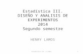 Estadística III. DISEÑO Y ANALISIS DE EXPERIMENTOS 2014 Segundo semestre HENRY LAMOS Estadística III. H Lamos1.
