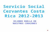 Servicio Social Cervantes Costa Rica 2012-2013 DEJANDO HUELLA EN NUESTROS CORAZONES.