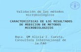 Validación de los métodos microbiológicos CARACTERISTICAS DE LOS RESULTADOS DE MEDICION DE METODOS MICROBIOLOGICOS Bqca. QM Alicia I. Cuesta, Consultora.