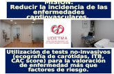 MISIÓN: Reducir la incidencia de las enfermedades cardiovasculares. Utilización de tests no-invasivos (ecografía de carótidas, ITB, CAC score) para la.