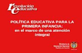 Ministerio de Educación Nacional República de Colombia POLÍTICA EDUCATIVA PARA LA PRIMERA INFANCIA: en el marco de una atención integral.