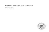 Historia del Arte y la Cultura II 2 junio 2011 Historia del Arte y la Cultura II 13 junio 2012.