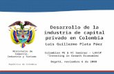Ministerio de Comercio, Industria y Turismo República de Colombia Desarrollo de la industria de capital privado en Colombia Luis Guillermo Plata Páez Colombian.