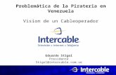 Problemática de la Pirateria en Venezuela Vision de un Cableoperador Eduardo Stigol Presidente Stigol@intercable.com.ve.