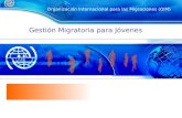 1 Organización Internacional para las Migraciones (OIM) Gestión Migratoria para Jóvenes.