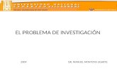 ESCUELA UNIVERSITARIA DE POST GRADO EL PROBLEMA DE INVESTIGACI“N 2009 DR. MANUEL MONTOYA UGARTE