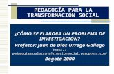 PEDAGOGÍA PARA LA TRANSFORMACIÓN SOCIAL ¿CÓMO SE ELABORA UN PROBLEMA DE INVESTIGACIÓN? Profesor: Juan de Dios Urrego Gallego