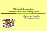 El Mundo Precolombino. Las civilizaciones inca, maya y azteca Colegio San Juan Evangelista. Historia y Ciencias Sociales.