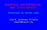 Teletrabajo Aspectos sociológicos del Teletrabajo Reflexiones de sentido común José M. Fernández Villalta aupace@aupace.org.
